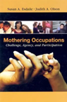 Mothering occupations : challenge, agency, and participation