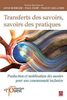Transferts des savoirs, savoirs des pratiques : production et mobilisation des savoirs pour une communauté inclusive