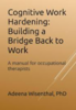 Cognitive work hardening : building a bridge back to work : a manual for occupational therapists