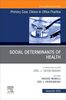 Social determinants of health : an issue of primary care : clinics in office practice