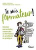 Je suis formateur ! : monter son activité, construire sa formation et améliorer sa pratique