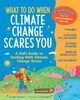 What to do when climate change scares you : a kid's guide to dealing with climate change stress