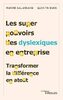 Les super pouvoirs des dyslexiques en entreprise : transformer la différence en atout
