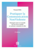 Pratiquer la communication non violente : passeport pour un monde où l'on ose se parler en sachant comment le dire