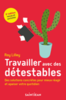 Travailler avec des détestables : des solutions concrètes pour mieux réagir et apaiser votre quotidien