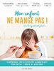 Mon enfant ne mange pas ! Et s’il n’y arrivait pas?... : Comprendre ses difficultés alimentaires pour mieux l’aider au quotidien