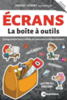 Écrans : la boîte à outils : comprendre leurs effets et intervenir adéquatement