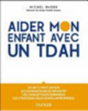 Aider mon enfant avec un TDAH : ce qu'il faut savoir, les connaissances récentes, les conceptions erronées, les stratégies éducatives appropriées 