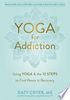Yoga for addiction: using yoga and the 12 steps to find peace in recovery