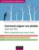 Comment soigner une phobie avec les TCC : des peurs normales aux phobies : mieux comprendre pour mieux savoir quand et comment traiter