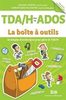 TDA/H chez les ados : la boîte à outils : stratégies et techniques pour gérer le TDA/H